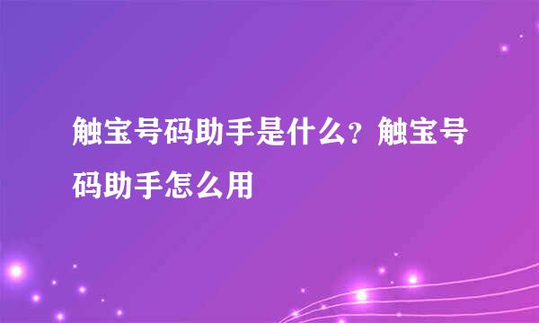 触宝号码助手是什么？触宝号码助手怎么用
