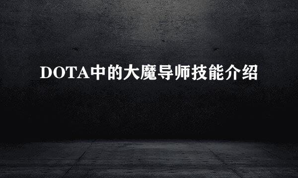 DOTA中的大魔导师技能介绍
