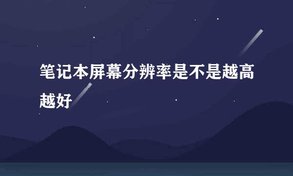 笔记本屏幕分辨率是不是越高越好