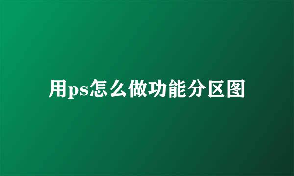 用ps怎么做功能分区图