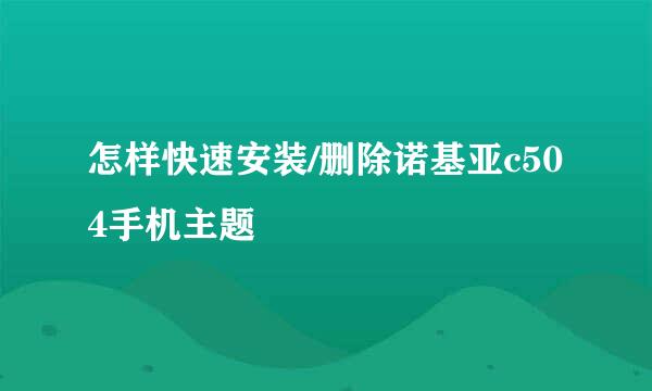 怎样快速安装/删除诺基亚c504手机主题