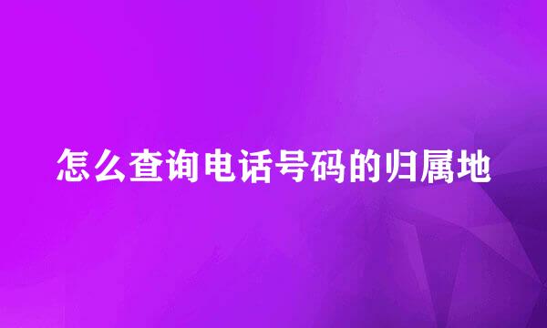 怎么查询电话号码的归属地