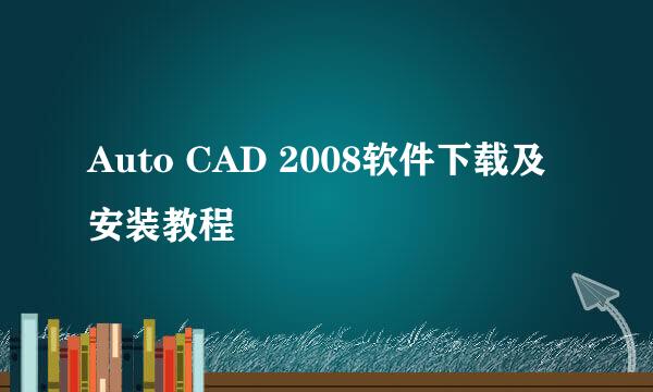 Auto CAD 2008软件下载及安装教程