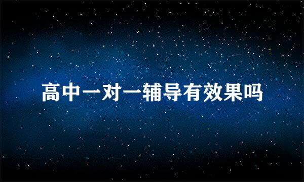 高中一对一辅导有效果吗