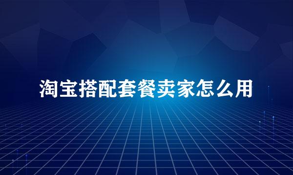 淘宝搭配套餐卖家怎么用