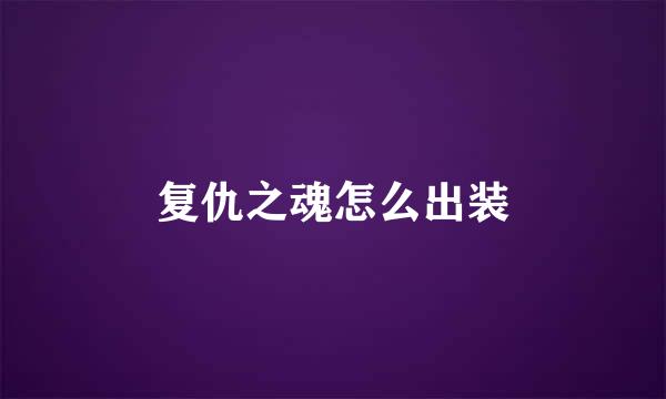 复仇之魂怎么出装
