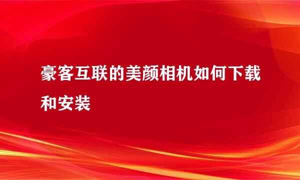 豪客互联的美颜相机如何下载和安装