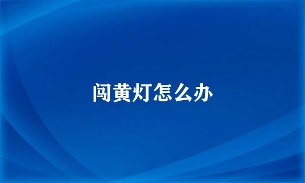 闯黄灯怎么办