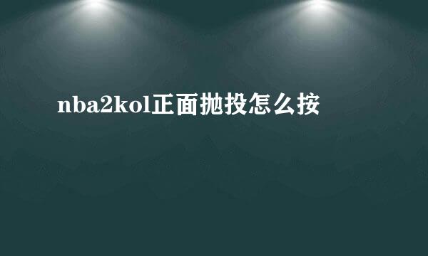 nba2kol正面抛投怎么按