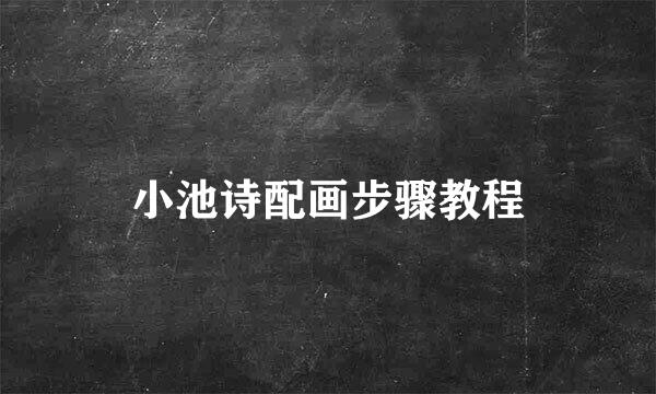 小池诗配画步骤教程