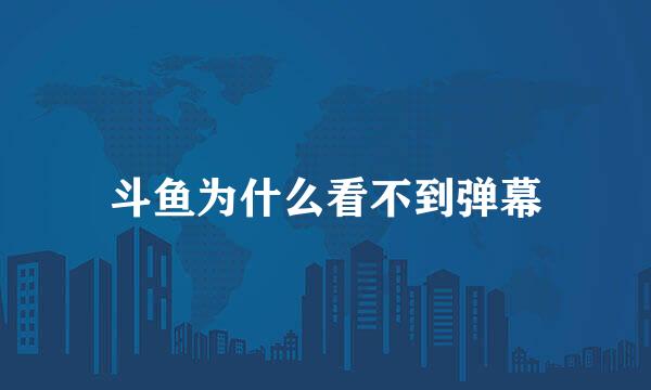 斗鱼为什么看不到弹幕