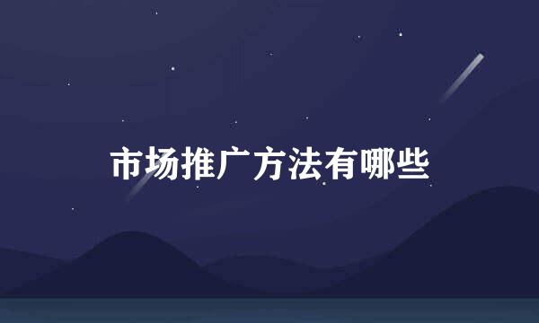 市场推广方法有哪些