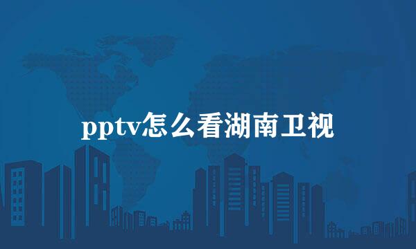 pptv怎么看湖南卫视