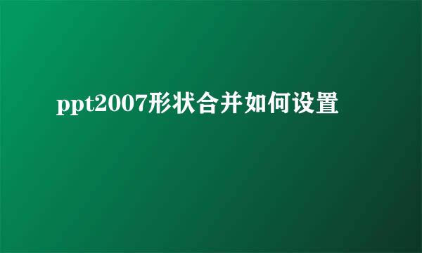 ppt2007形状合并如何设置