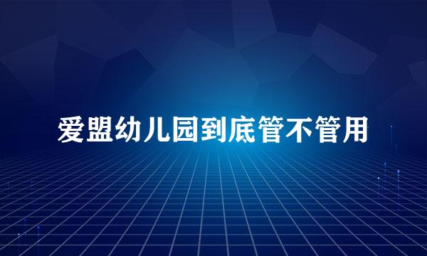 爱盟幼儿园到底管不管用