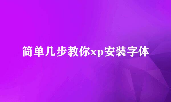 简单几步教你xp安装字体