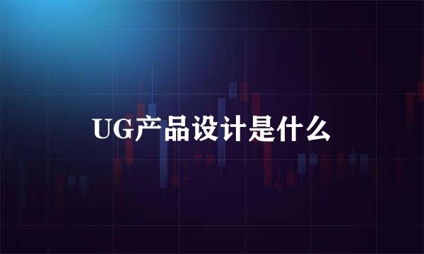UG产品设计是什么