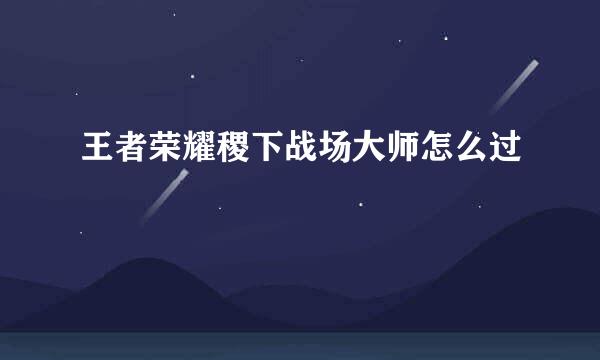王者荣耀稷下战场大师怎么过