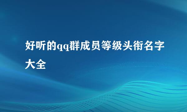 好听的qq群成员等级头衔名字大全