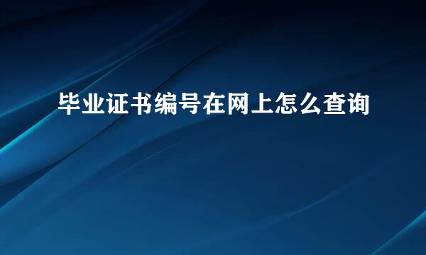 毕业证书编号在网上怎么查询