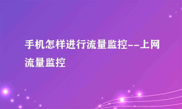 手机怎样进行流量监控--上网流量监控