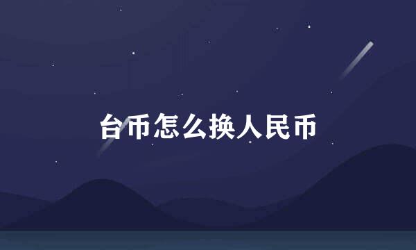 台币怎么换人民币