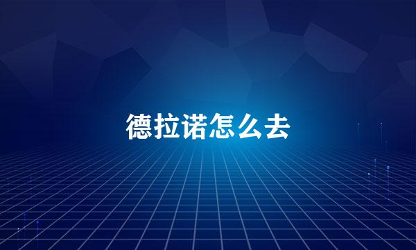 德拉诺怎么去