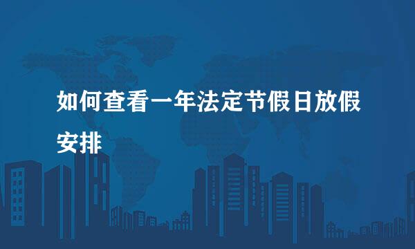 如何查看一年法定节假日放假安排