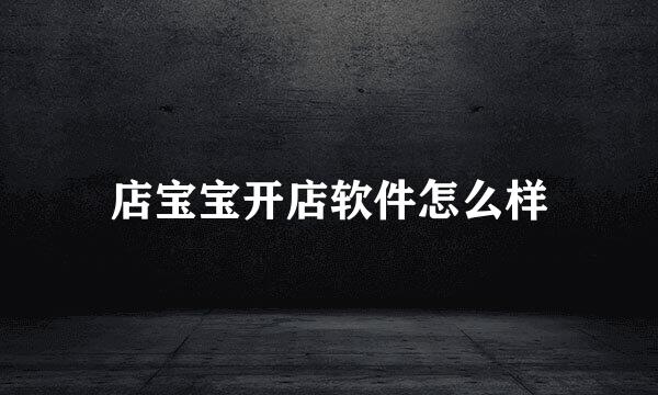 店宝宝开店软件怎么样