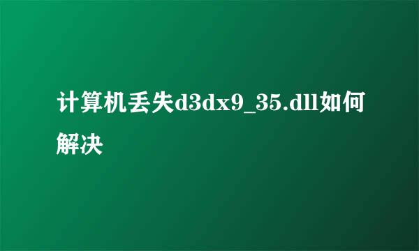 计算机丢失d3dx9_35.dll如何解决