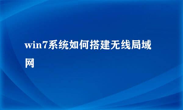 win7系统如何搭建无线局域网