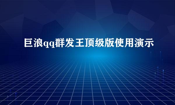 巨浪qq群发王顶级版使用演示