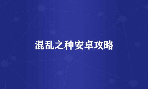 混乱之种安卓攻略