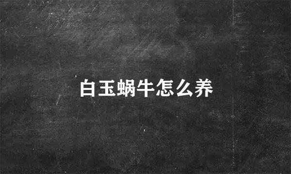白玉蜗牛怎么养