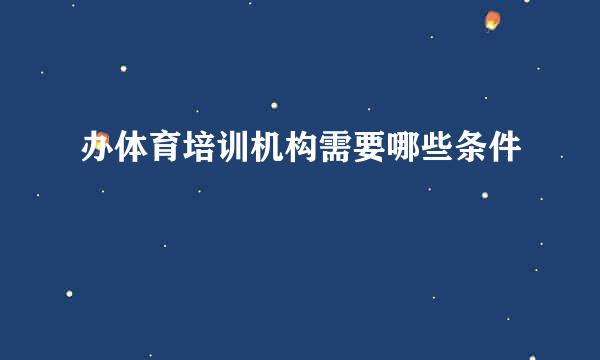 办体育培训机构需要哪些条件