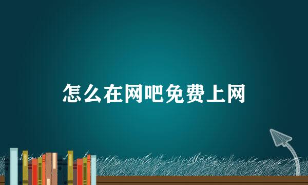 怎么在网吧免费上网