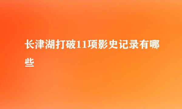 长津湖打破11项影史记录有哪些