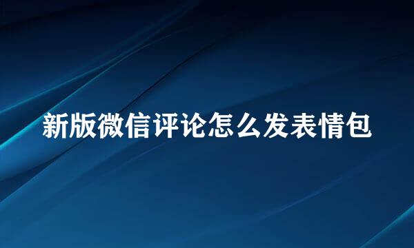 新版微信评论怎么发表情包