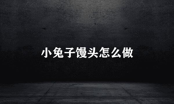 小兔子馒头怎么做