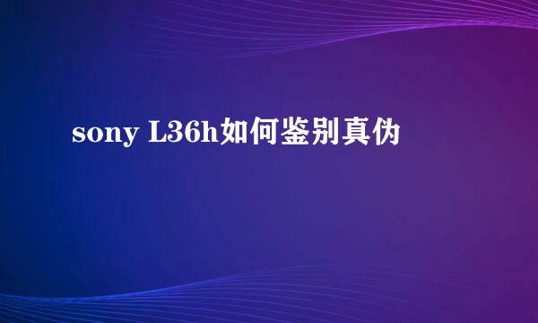 sony L36h如何鉴别真伪