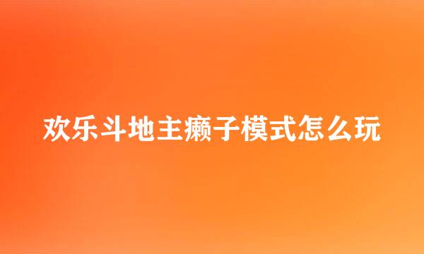 欢乐斗地主癞子模式怎么玩