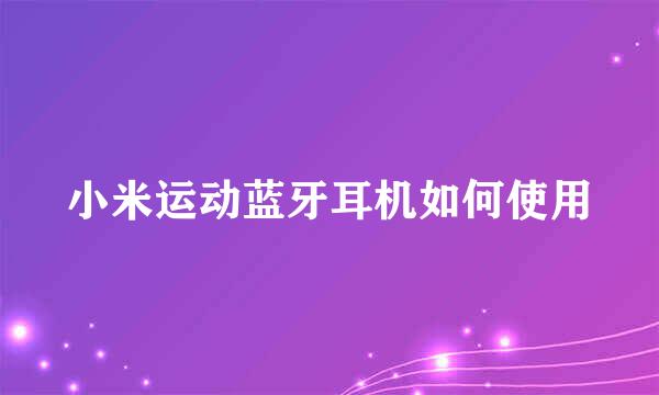 小米运动蓝牙耳机如何使用