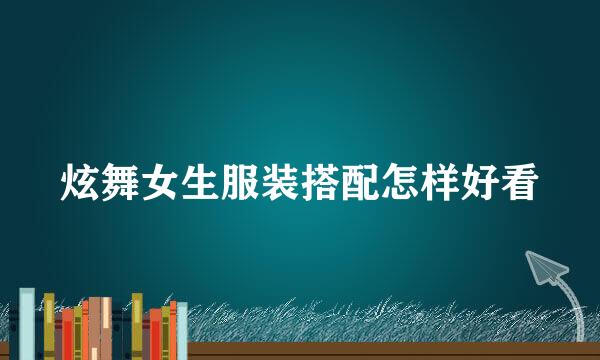 炫舞女生服装搭配怎样好看