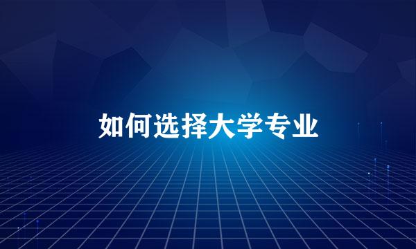 如何选择大学专业