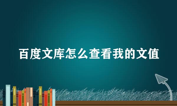 百度文库怎么查看我的文值