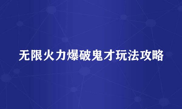 无限火力爆破鬼才玩法攻略