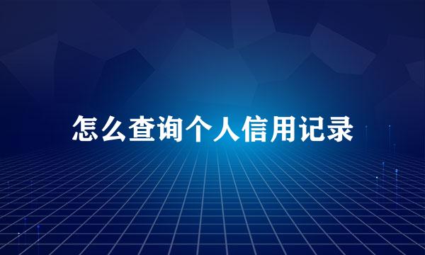 怎么查询个人信用记录