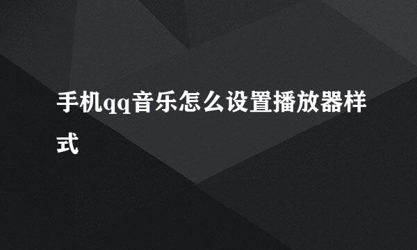 手机qq音乐怎么设置播放器样式