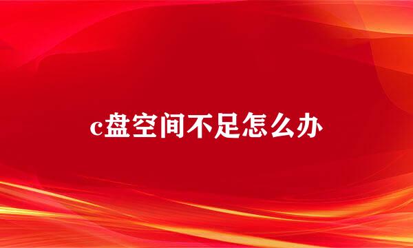 c盘空间不足怎么办