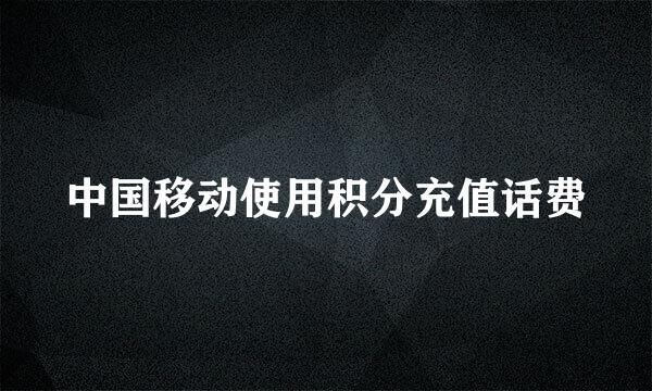 中国移动使用积分充值话费